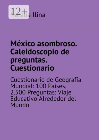 México asombroso. Caleidoscopio de preguntas. Cuestionario. Cuestionario de Geografía Mundial: 100 Países, 2.500 Preguntas: Viaje Educativo Alrededor del Mundo