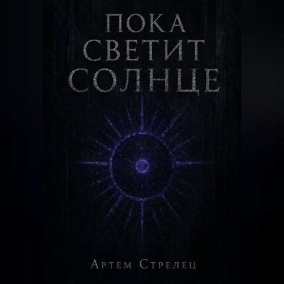 Аудиокнига «Пока светит солнце», Артем Стрелец