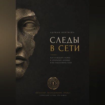 Аудиокнига «Следы в сети. Как находить улики в открытых данных и не подставить себя», Адриан Нортвейл