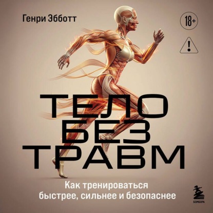 Аудиокнига «Тело без травм. Как тренироваться быстрее, сильнее и безопаснее», Генри Эбботт