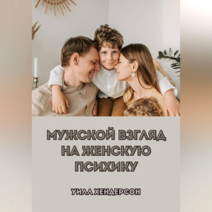 Аудиокнига «Мужской взгляд на женскую психику», Уилл Хендерсон