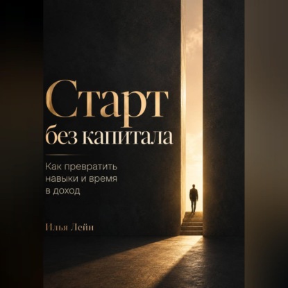 Аудиокнига «Старт без капитала. Как превратить навыки и время в доход», Илья Лейн
