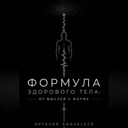 Аудиокнига «Формула здорового тела: от мыслей к форме», Виталий Афанасьев