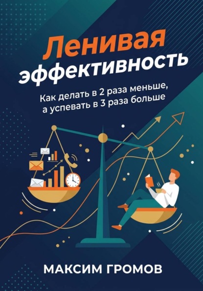 Ленивая эффективность. Как делать в 2 раза меньше, а успевать в 3 раза больше