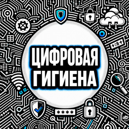 Цифровая гигиена – Нескучный аудиокурс