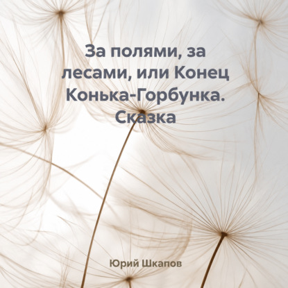 Аудиокнига «За полями, за лесами, или Конец Конька-Горбунка. Сказка», Юрий Шкапов