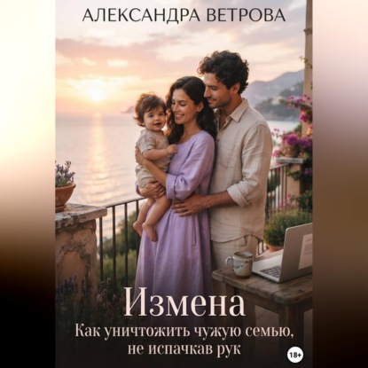 Измена. Как уничтожить чужую семью, не испачкав рук