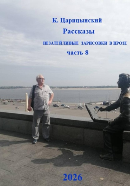 К. Царицынский Рассказы. Незатейливые зарисовки в прозе. Часть 8