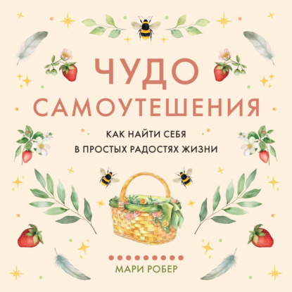Чудо самоутешения. Как найти себя в простых радостях жизни