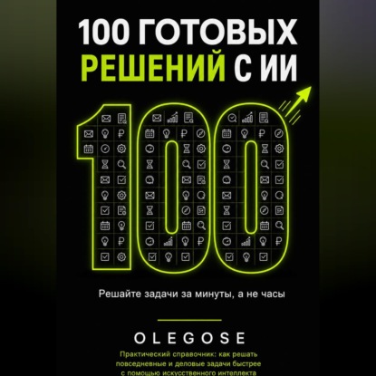 Аудиокнига «100 ГОТОВЫХ РЕШЕНИЙ С ИИ», OLEGOSE