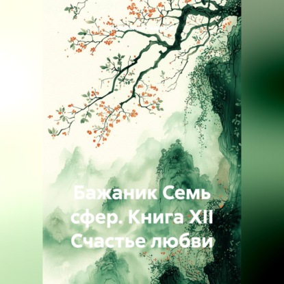 Аудиокнига «Бажаник Семь сфер. Книга XII Счастье любви», Александр Баженов
