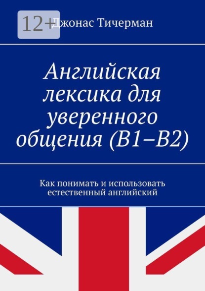 Английская лексика для уверенного общения (B1–B2). Как понимать и использовать естественный английский