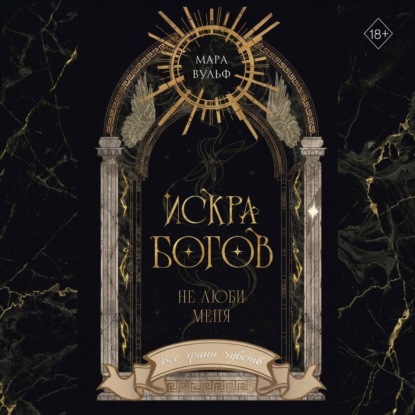 Аудиокнига «Искра богов. Не люби меня», Мара Вульф