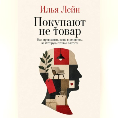 Аудиокнига «Покупают не товар. Как превратить вещь в ценность, за которую готовы платить», Илья Лейн
