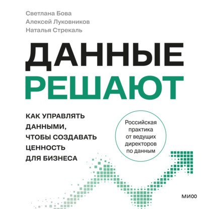 Данные решают: как управлять данными, чтобы создавать ценность для бизнеса
