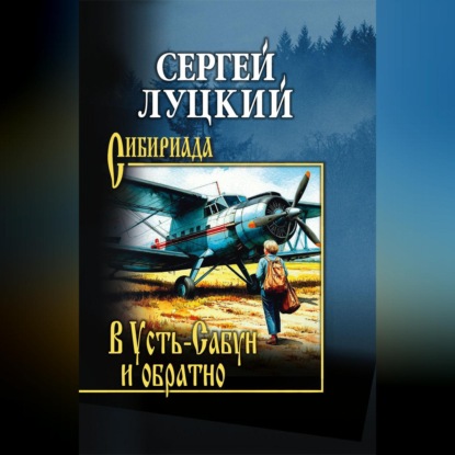 Аудиокнига «В Усть-Сабун и обратно», Сергей Артёмович Луцкий
