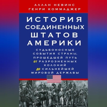 История Соединенных Штатов Америки. Судьбоносные события страны, прошедшей путь от разрозненных колоний до сильнейшей мировой державы