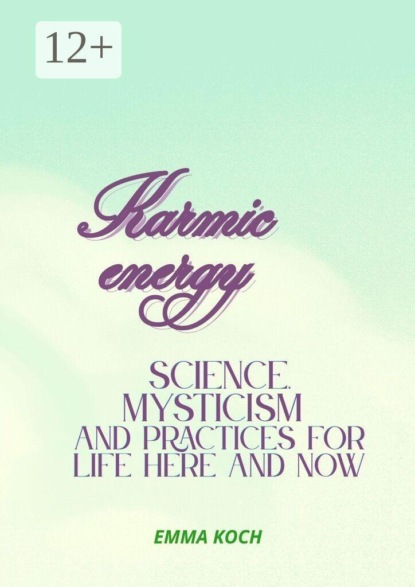 Karmic energy: Science, mysticism and practices for life here and now