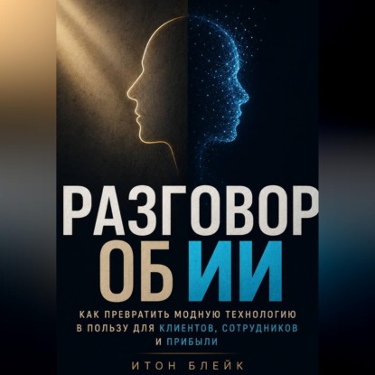 Разговор об ИИ. Как превратить модную технологию в пользу для клиентов, сотрудников и прибыли