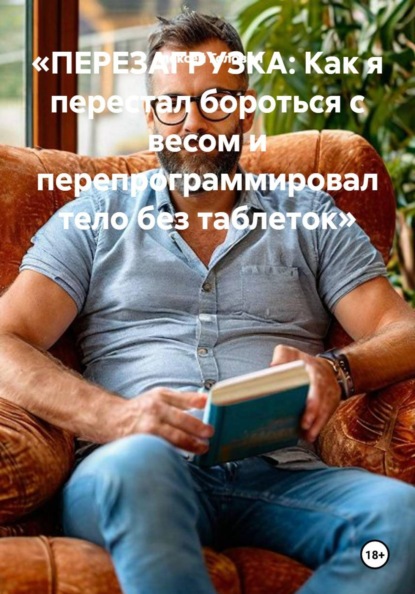 «ПЕРЕЗАГРУЗКА: Как я перестал бороться с весом и перепрограммировал тело без таблеток»