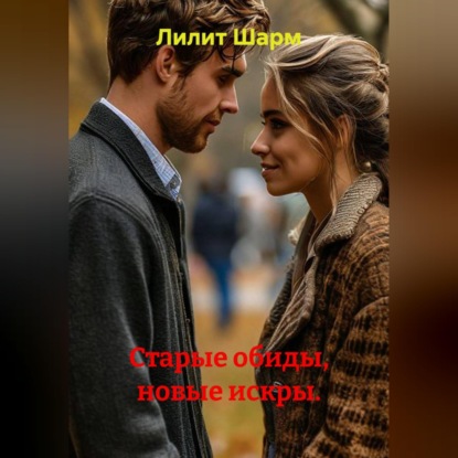 Аудиокнига «Старые обиды, новые искры.», Лилит Шарм