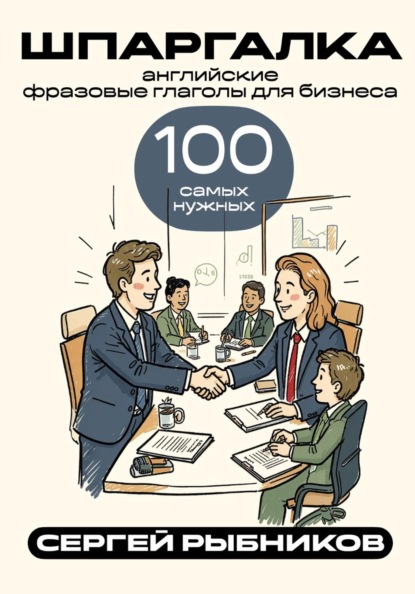Английские фразовые глаголы для бизнеса: 100 самых нужных. Шпаргалка