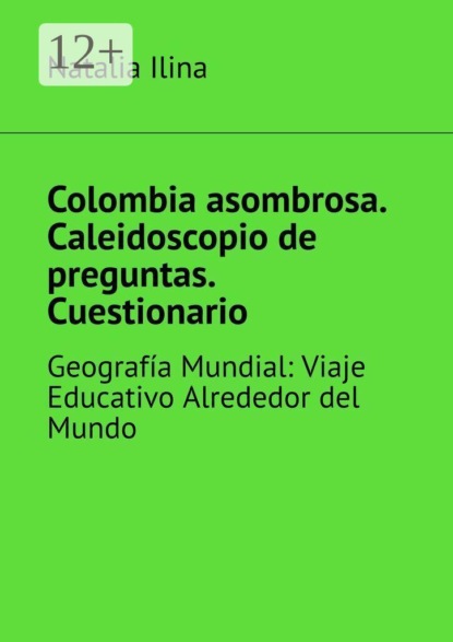 Colombia asombrosa. Caleidoscopio de preguntas. Cuestionario. Geografía Mundial: Viaje Educativo Alrededor del Mundo