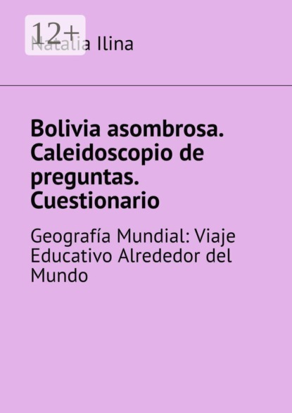 Bolivia asombrosa. Caleidoscopio de preguntas. Cuestionario. Geografía Mundial: Viaje Educativo Alrededor del Mundo