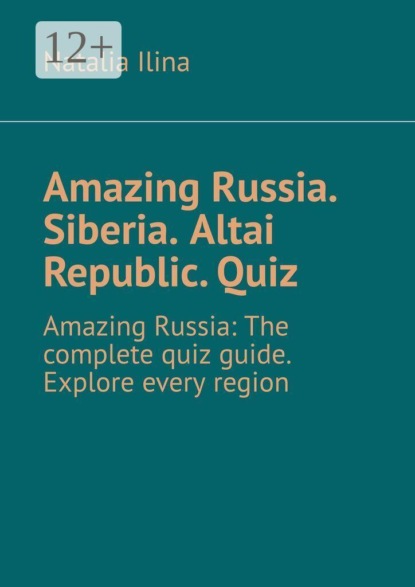Amazing Russia. Siberia. Altai Republic. Quiz. Amazing Russia: The complete quiz guide. Explore every region