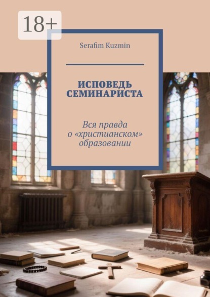 Исповедь семинариста. Вся правда о «христианском» образовании