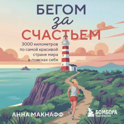 Аудиокнига «Бегом за счастьем. 3000 километров по самой красивой стране мира в поисках себя», Анна Макнаф