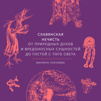 Аудиокнига «Славянская нечисть. От природных духов и вредоносных сущностей до гостей с того света», Марина Голубева