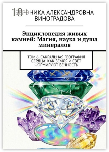 Энциклопедия живых камней: Магия, наука и душа минералов. Том 6. Сакральная география сердца: как земля и свет формируют вечность