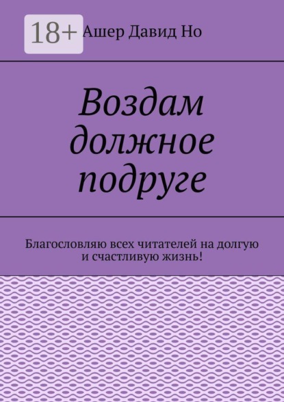 Воздам должное подруге. Благословляю всех читателей на долгую и счастливую жизнь!