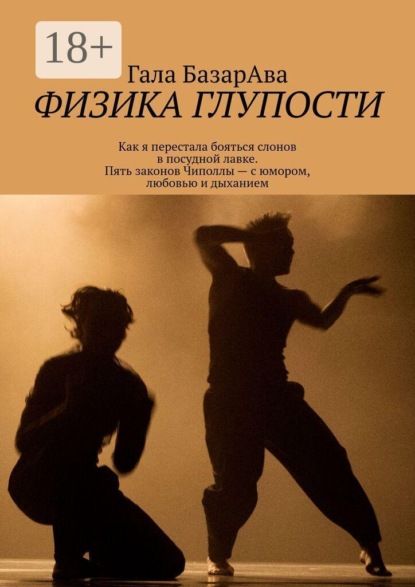 Физика глупости. Как я перестала бояться слонов в посудной лавке. Пять законов Чиполлы — с юмором, любовью и дыханием