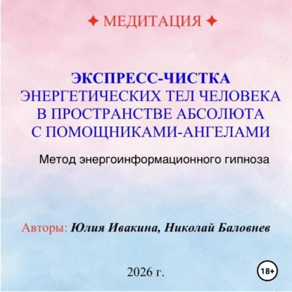 Аудиокнига «МЕДИТАЦИЯ. Экспресс-чистка энергетических тел в пространстве Абсолюта с помощниками Ангелами», Николай Баловнев