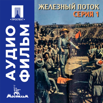 Аудиокнига «Железный поток. Серия 1 - аудиофильм», Ефим Дзиган