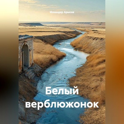 Аудиокнига «Белый верблюжонок», Искандер Арысов