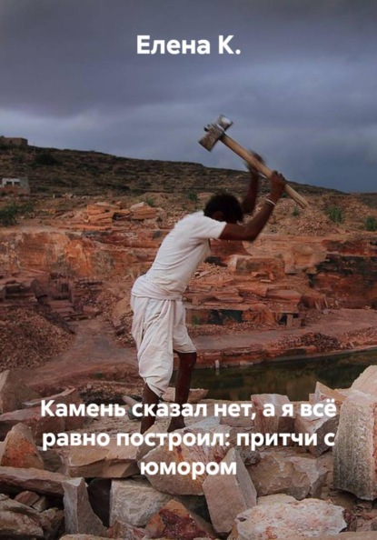 Камень сказал "нет", а я всё равно построил: притчи с юмором