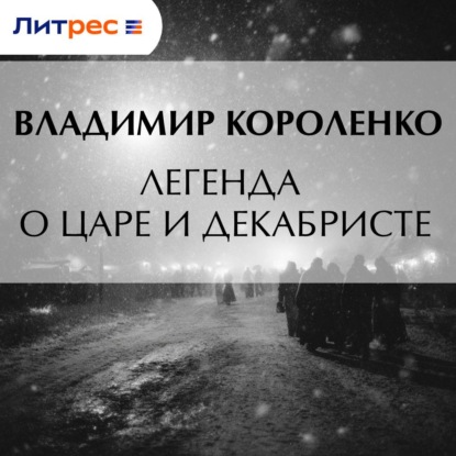 Аудиокнига «Легенда о царе и декабристе», Владимир Короленко