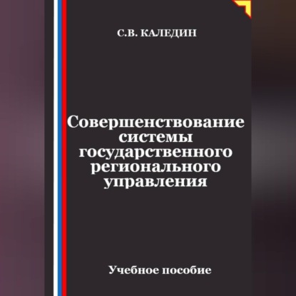 Аудиокнига «Совершенствование системы государственного регионального управления», Сергей Каледин