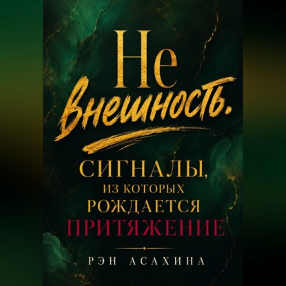 Аудиокнига «Не внешность. Сигналы, из которых рождается притяжение», Рэн Асахина