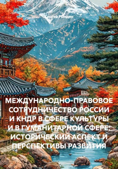 МЕЖДУНАРОДНО-ПРАВОВОЕ СОТРУДНИЧЕСТВО РОССИИ И КНДР В СФЕРЕ КУЛЬТУРЫ И В ГУМАНИТАРНОЙ СФЕРЕ: ИСТОРИЧЕСКИЙ АСПЕКТ И ПЕРСПЕКТИВЫ РАЗВИТИЯ