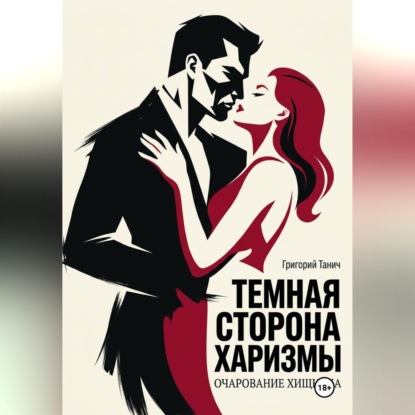 Аудиокнига «Темная сторона харизмы. Очарование хищника», Григорий Танич