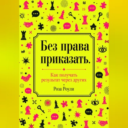 Без права приказать. Как получать результат через других