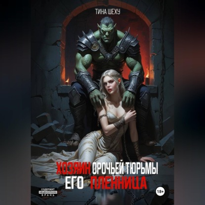Аудиокнига «Хозяин орочьей тюрьмы. Его пленница», Тина Шеху