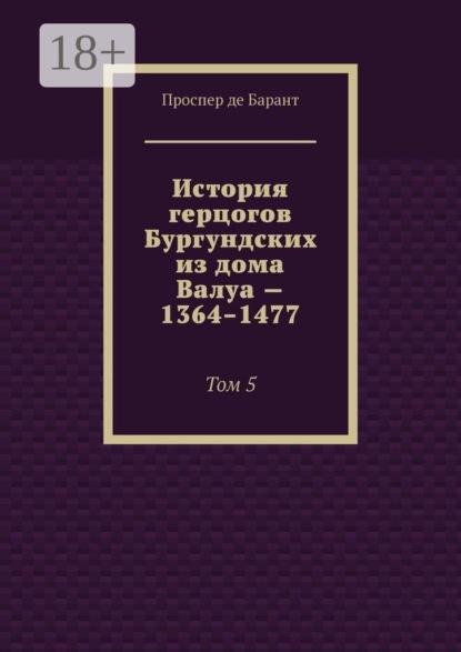 История герцогов Бургундских из дома Валуа — 1364–1477. Том 5