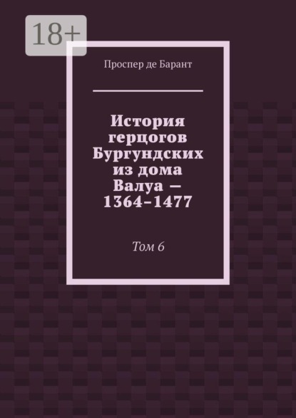 История герцогов Бургундских из дома Валуа — 1364–1477. Том 6