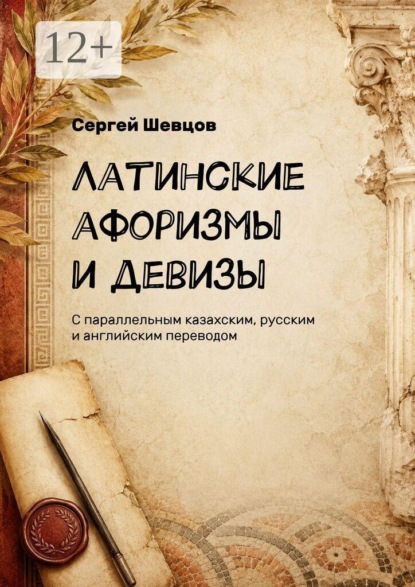 Латинские афоризмы и девизы. С параллельным казахским, русским и английским переводом