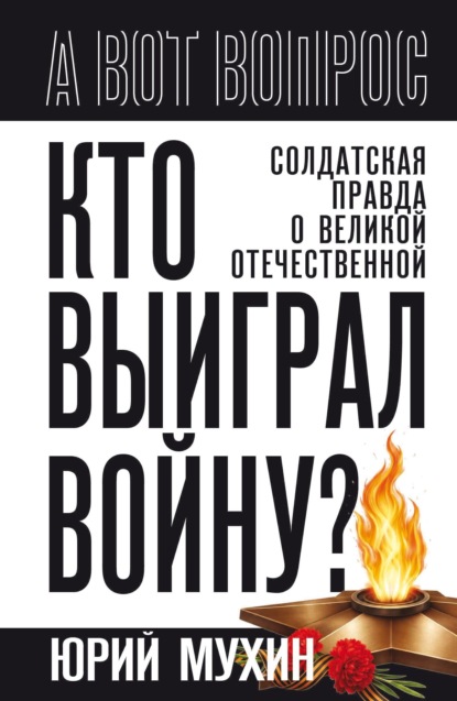 Кто выиграл войну? Солдатская правда о Великой Отечественной